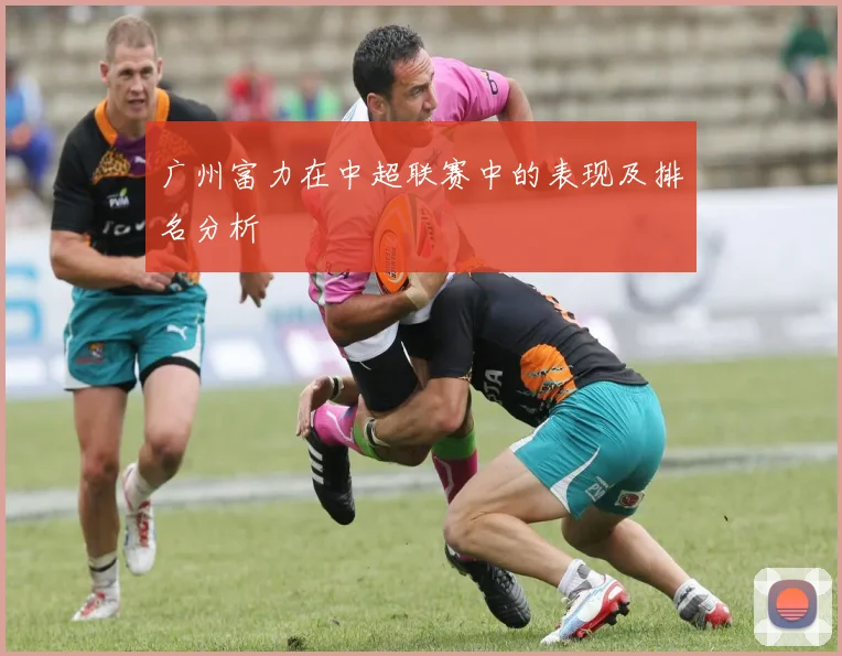 广州富力在中超联赛中的表现及排名分析