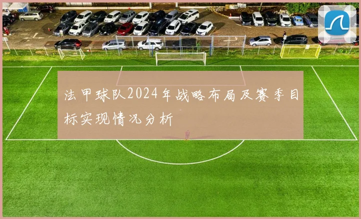 法甲球队2024年战略布局及赛季目标实现情况分析